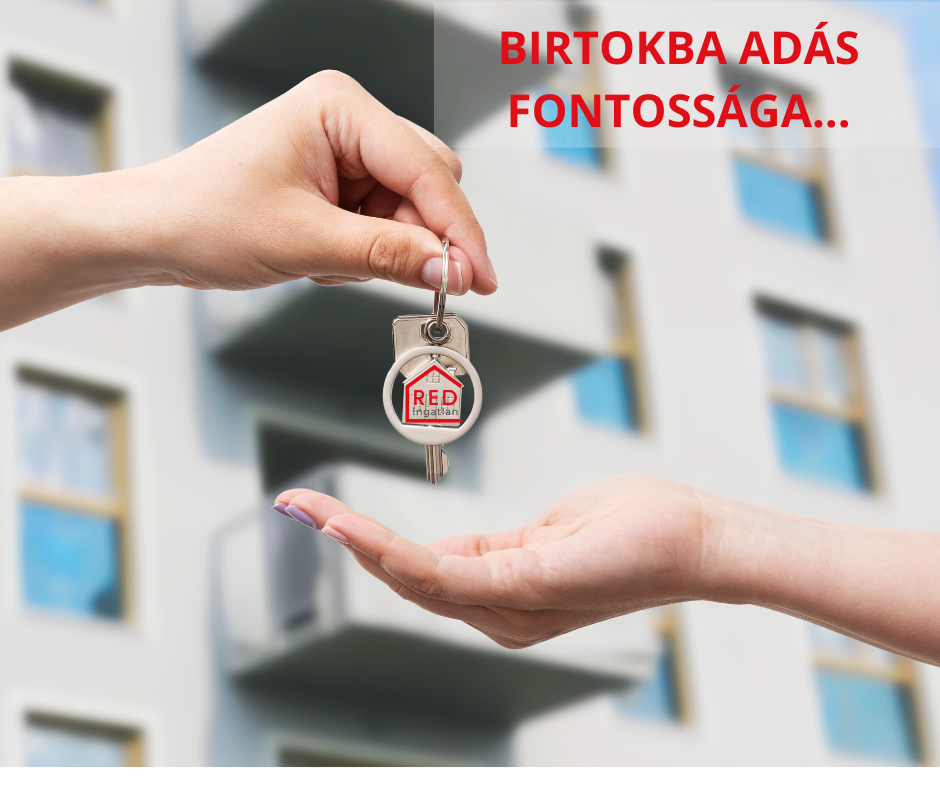 Ingatlan birtokba adás fontossága